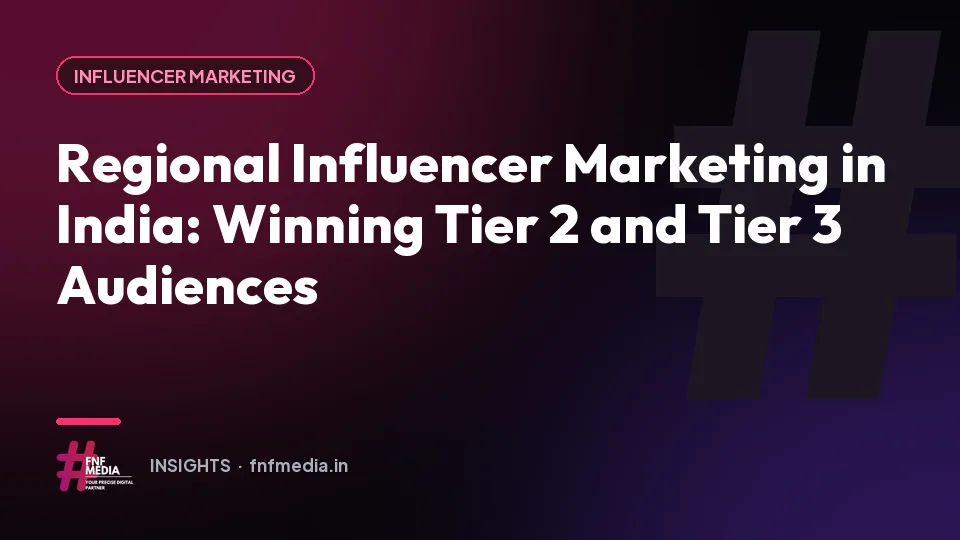 Regional Influencer Marketing in India: Winning Tier 2 and Tier 3 Audiences