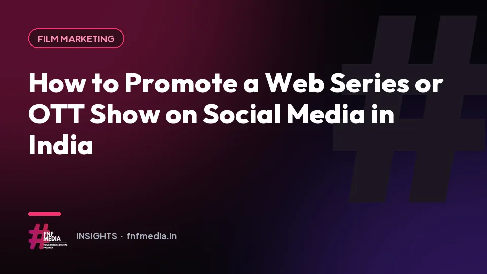 How to Promote a Web Series or OTT Show on Social Media in India